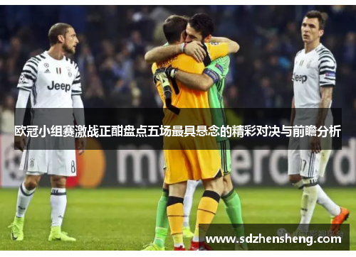 欧冠小组赛激战正酣盘点五场最具悬念的精彩对决与前瞻分析
